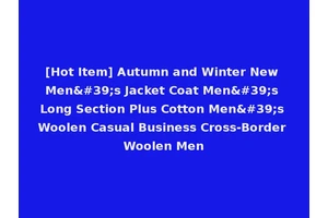[Hot Item] Autumn and Winter New Men's Jacket Coat Men's Long Section Plus Cotton Men's Woolen Casual Business Cross-Border Woolen Men