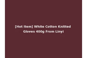 [Hot Item] White Cotton Knitted Gloves 400g From Linyi
