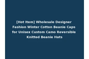 [Hot Item] Wholesale Designer Fashion Winter Cotton Beanie Caps for Unisex Custom Camo Reversible Knitted Beanie Hats