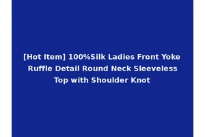 [Hot Item] 100%Silk Ladies Front Yoke Ruffle Detail Round Neck Sleeveless Top with Shoulder Knot
