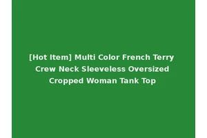 [Hot Item] Multi Color French Terry Crew Neck Sleeveless Oversized Cropped Woman Tank Top