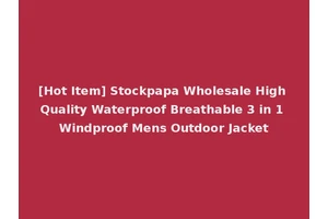 [Hot Item] Stockpapa Wholesale High Quality Waterproof Breathable 3 in 1 Windproof Mens Outdoor Jacket