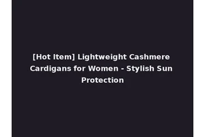 [Hot Item] Lightweight Cashmere Cardigans for Women - Stylish Sun Protection