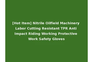 [Hot Item] Nitrile Oilfield Machinery Labor Cutting Resistant TPR Anti Impact Riding Working Protective Work Safety Gloves