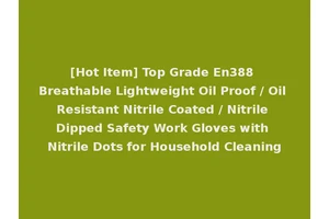 [Hot Item] Top Grade En388 Breathable Lightweight Oil Proof / Oil Resistant Nitrile Coated / Nitrile Dipped Safety Work Gloves with Nitrile Dots for Household Cleaning