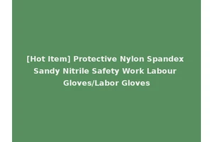 [Hot Item] Protective Nylon Spandex Sandy Nitrile Safety Work Labour Gloves/Labor Gloves