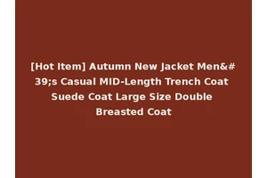 [Hot Item] Autumn New Jacket Men's Casual MID-Length Trench Coat Suede Coat Large Size Double Breasted Coat