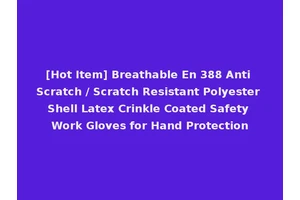 [Hot Item] Breathable En 388 Anti Scratch / Scratch Resistant Polyester Shell Latex Crinkle Coated Safety Work Gloves for Hand Protection