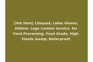 [Hot Item] 12" Latex Gloves, 300mm. Logo Custom Service. for Food Processing. Food Grade, High Elastic &amp; Waterproof.