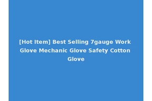 [Hot Item] Best Selling 7gauge Work Glove Mechanic Glove Safety Cotton Glove