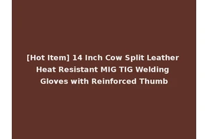 [Hot Item] 14 Inch Cow Split Leather Heat Resistant MIG TIG Welding Gloves with Reinforced Thumb