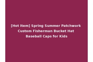 [Hot Item] Spring Summer Patchwork Custom Fisherman Bucket Hat Baseball Caps for Kids