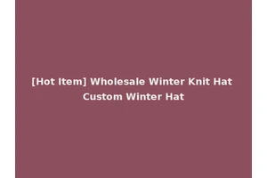 [Hot Item] Wholesale Winter Knit Hat Custom Winter Hat