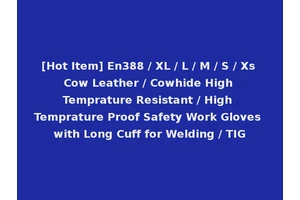 [Hot Item] En388 / XL / L / M / S / Xs Cow Leather / Cowhide High Temprature Resistant / High Temprature Proof Safety Work Gloves with Long Cuff for Welding / TIG