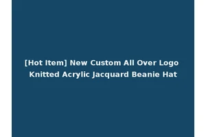 [Hot Item] New Custom All Over Logo Knitted Acrylic Jacquard Beanie Hat