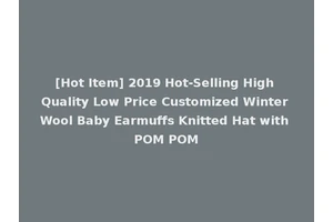 [Hot Item] 2019 Hot-Selling High Quality Low Price Customized Winter Wool Baby Earmuffs Knitted Hat with POM POM