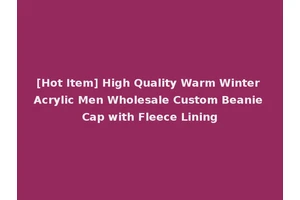 [Hot Item] High Quality Warm Winter Acrylic Men Wholesale Custom Beanie Cap with Fleece Lining