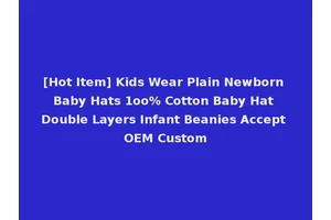 [Hot Item] Kids Wear Plain Newborn Baby Hats 1oo% Cotton Baby Hat Double Layers Infant Beanies Accept OEM Custom