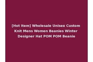 [Hot Item] Wholesale Unisex Custom Knit Mens Women Beanies Winter Designer Hat POM POM Beanie