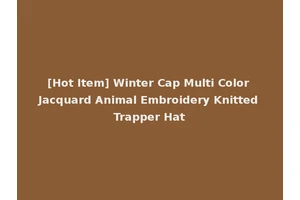 [Hot Item] Winter Cap Multi Color Jacquard Animal Embroidery Knitted Trapper Hat