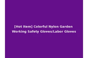 [Hot Item] Colorful Nylon Garden Working Safety Gloves/Labor Gloves