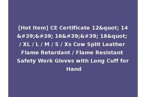 [Hot Item] CE Certificate 12" 14'' 16'' 18" / XL / L / M / S / Xs Cow Split Leather Flame Retardant / Flame Resistant Safety Work Gloves with Long Cuff for Hand