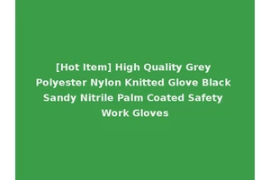 [Hot Item] High Quality Grey Polyester Nylon Knitted Glove Black Sandy Nitrile Palm Coated Safety Work Gloves