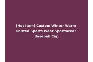 [Hot Item] Custom Winter Warm Knitted Sports Wear Sportswear Baseball Cap