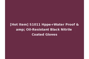 [Hot Item] S1011 Hppe+Water Proof &amp; Oil-Resistant Black Nitrile Coated Gloves