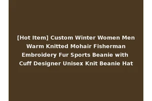 [Hot Item] Custom Winter Women Men Warm Knitted Mohair Fisherman Embroidery Fur Sports Beanie with Cuff Designer Unisex Knit Beanie Hat