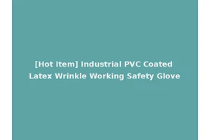 [Hot Item] Industrial PVC Coated Latex Wrinkle Working Safety Glove
