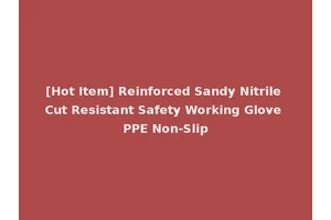 [Hot Item] Reinforced Sandy Nitrile Cut Resistant Safety Working Glove PPE Non-Slip