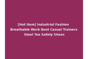 [Hot Item] Industrial Fashion Breathable Work Boot Casual Trainers Steel Toe Safety Shoes