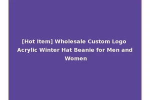[Hot Item] Wholesale Custom Logo Acrylic Winter Hat Beanie for Men and Women
