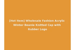[Hot Item] Wholesale Fashion Acrylic Winter Beanie Knitted Cap with Rubber Logo