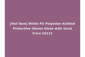[Hot Item] White PU Polyester Knitted Protective Gloves Glove with Good Price 50113