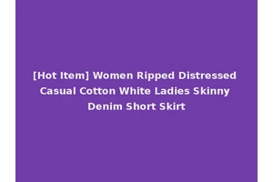 [Hot Item] Women Ripped Distressed Casual Cotton White Ladies Skinny Denim Short Skirt