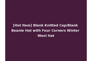 [Hot Item] Blank Knitted Cap/Blank Beanie Hat with Four Corners Winter Wool Hat
