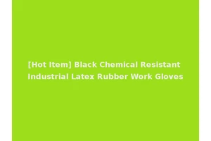 [Hot Item] Black Chemical Resistant Industrial Latex Rubber Work Gloves