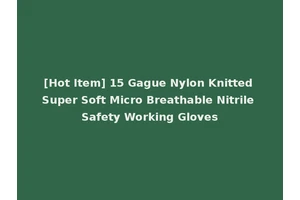 [Hot Item] 15 Gague Nylon Knitted Super Soft Micro Breathable Nitrile Safety Working Gloves