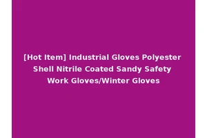 [Hot Item] Industrial Gloves Polyester Shell Nitrile Coated Sandy Safety Work Gloves/Winter Gloves