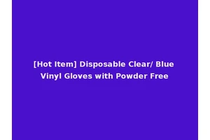 [Hot Item] Disposable Clear/ Blue Vinyl Gloves with Powder Free