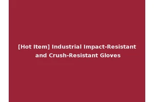 [Hot Item] Industrial Impact-Resistant and Crush-Resistant Gloves