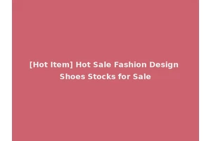 [Hot Item] Hot Sale Fashion Design Shoes Stocks for Sale