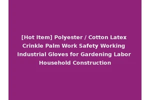 [Hot Item] Polyester / Cotton Latex Crinkle Palm Work Safety Working Industrial Gloves for Gardening Labor Household Construction