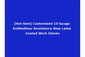 [Hot Item] Customized 10 Gauge Knittedtear Resistance Blue Latex Coated Work Gloves