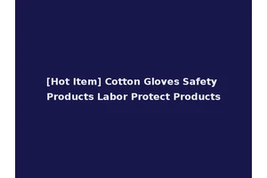 [Hot Item] Cotton Gloves Safety Products Labor Protect Products
