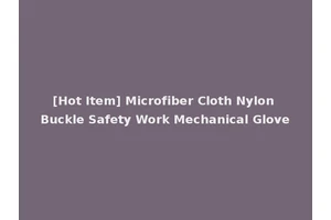 [Hot Item] Microfiber Cloth Nylon Buckle Safety Work Mechanical Glove