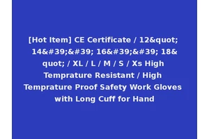 [Hot Item] CE Certificate / 12" 14'' 16'' 18" / XL / L / M / S / Xs High Temprature Resistant / High Temprature Proof Safety Work Gloves with Long Cuff for Hand