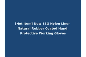 [Hot Item] New 13G Nylon Liner Natural Rubber Coated Hand Protective Working Gloves